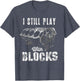 I Still Play with Blocks Funny Car Engine Men Women Mechanic