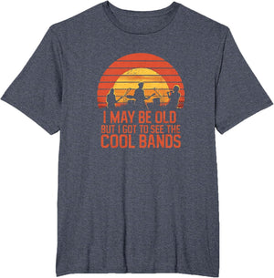 I May Be Old But I Got to See All The Cool Bands
