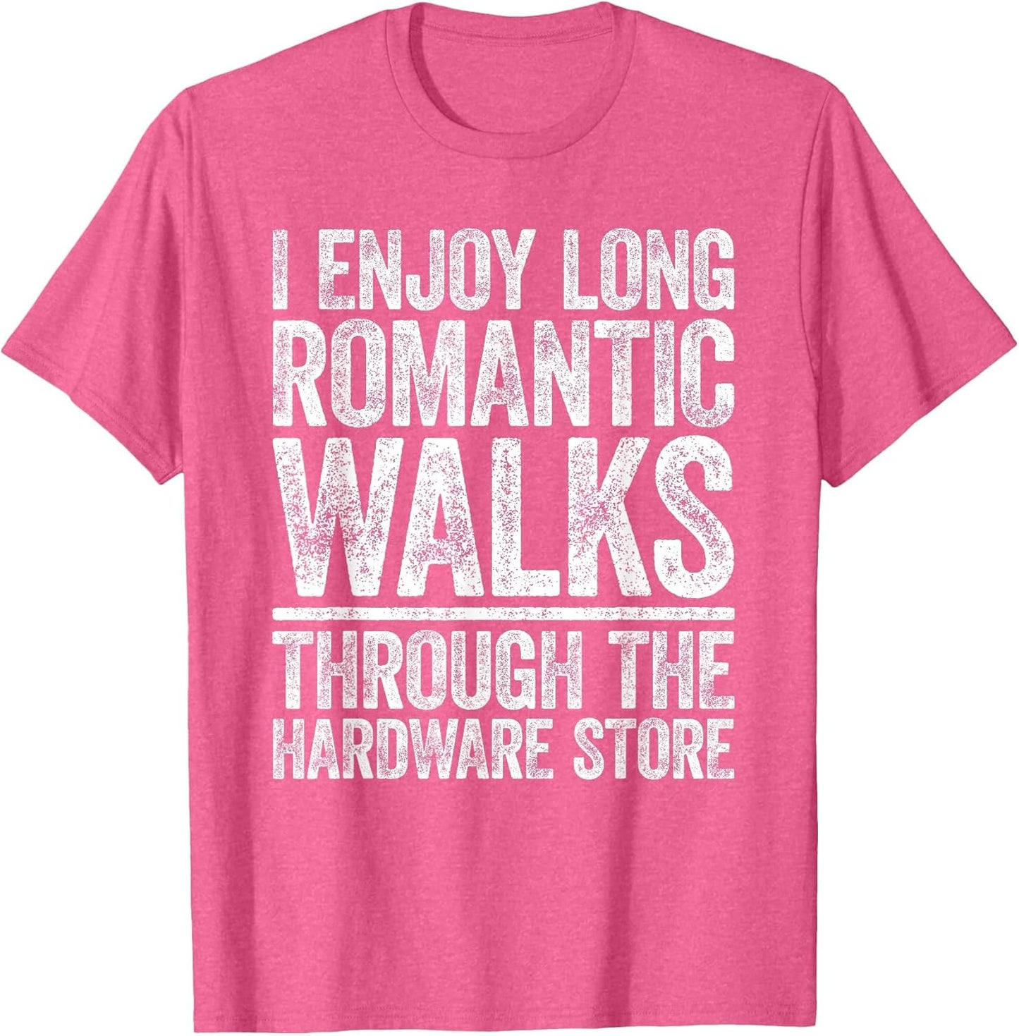 I Enjoy Long Romantic Walks Through The Hardware Store Shirt