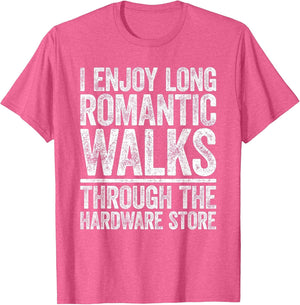 I Enjoy Long Romantic Walks Through The Hardware Store Shirt