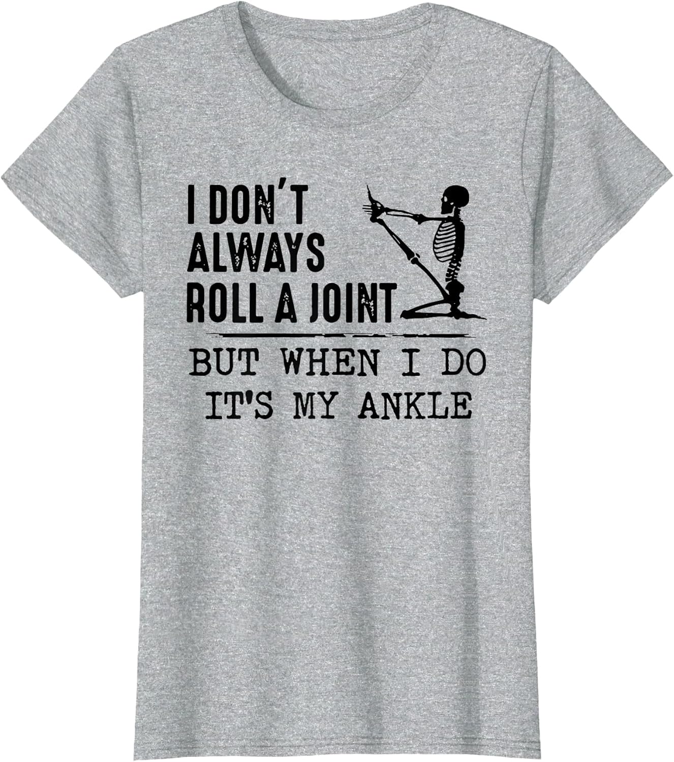 I Don't Always Roll a Joint But When I Do It's My Ankle