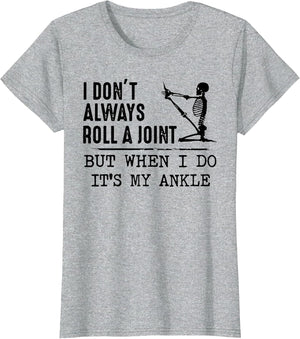 I Don't Always Roll a Joint But When I Do It's My Ankle