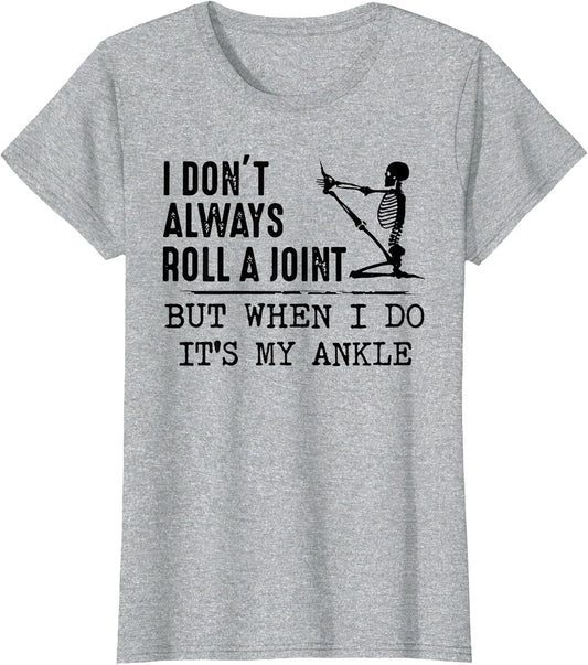 I Don't Always Roll a Joint But When I Do It's My Ankle