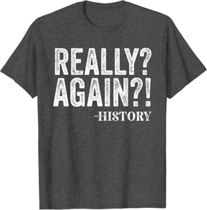 Really? Again? History Funny Saying History Teacher Vintage