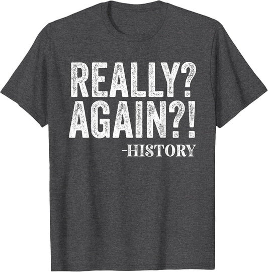Really? Again? History Funny Saying History Teacher Vintage