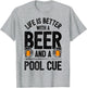 Life is Better with A Beer and A Pool Cue Funny Billiards