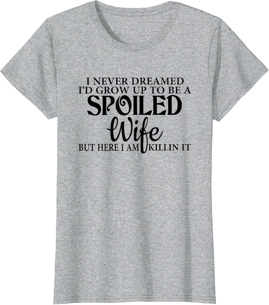 I Never Dreamed I'd Grow Up to Be a Spoiled Wife Funny Wife