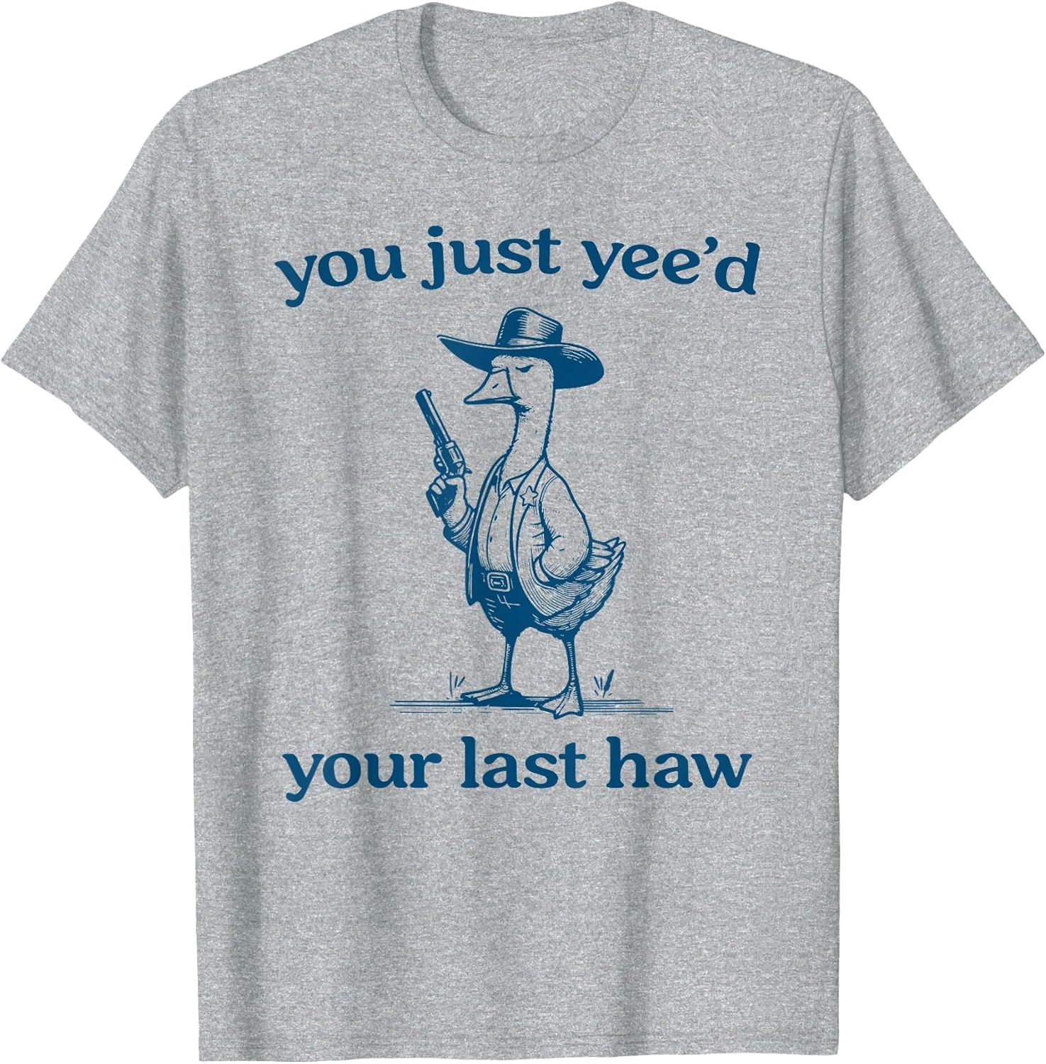 You Just Yee'd Your Last Haw Funny Silly Goose Cowboy
