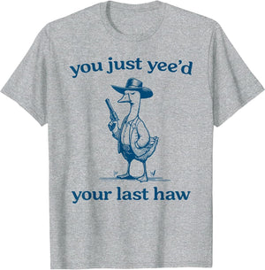 You Just Yee'd Your Last Haw Funny Silly Goose Cowboy