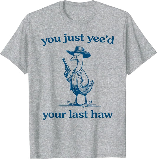 You Just Yee'd Your Last Haw Funny Silly Goose Cowboy