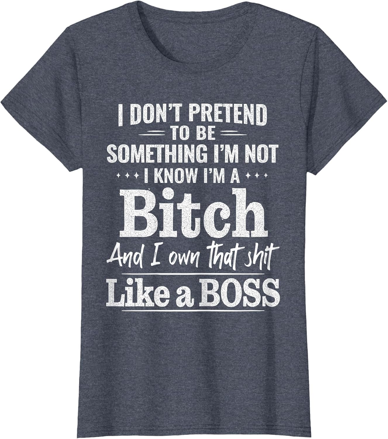 I Don’t Pretend to Be Something I’m Not I Know I’m A Bitch