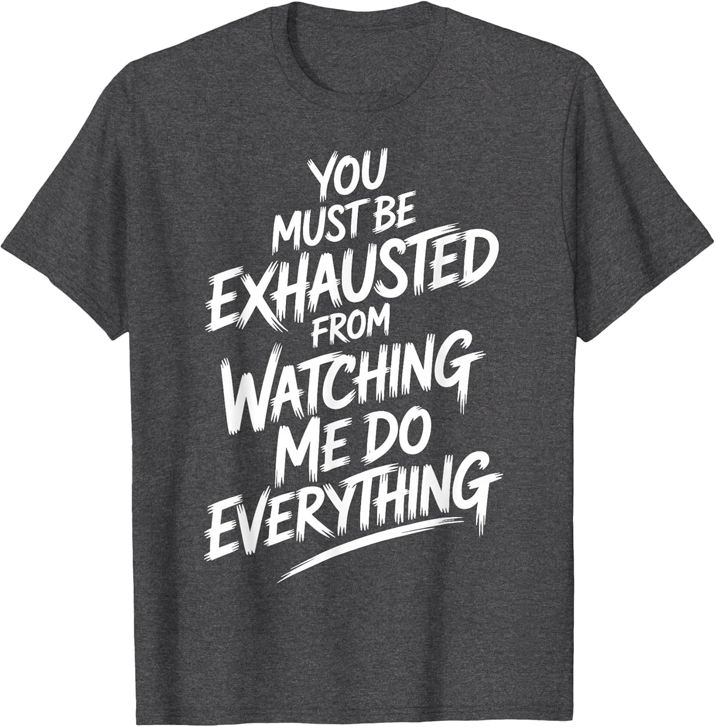 You Must Be Exhausted from Watching Me Do Everything