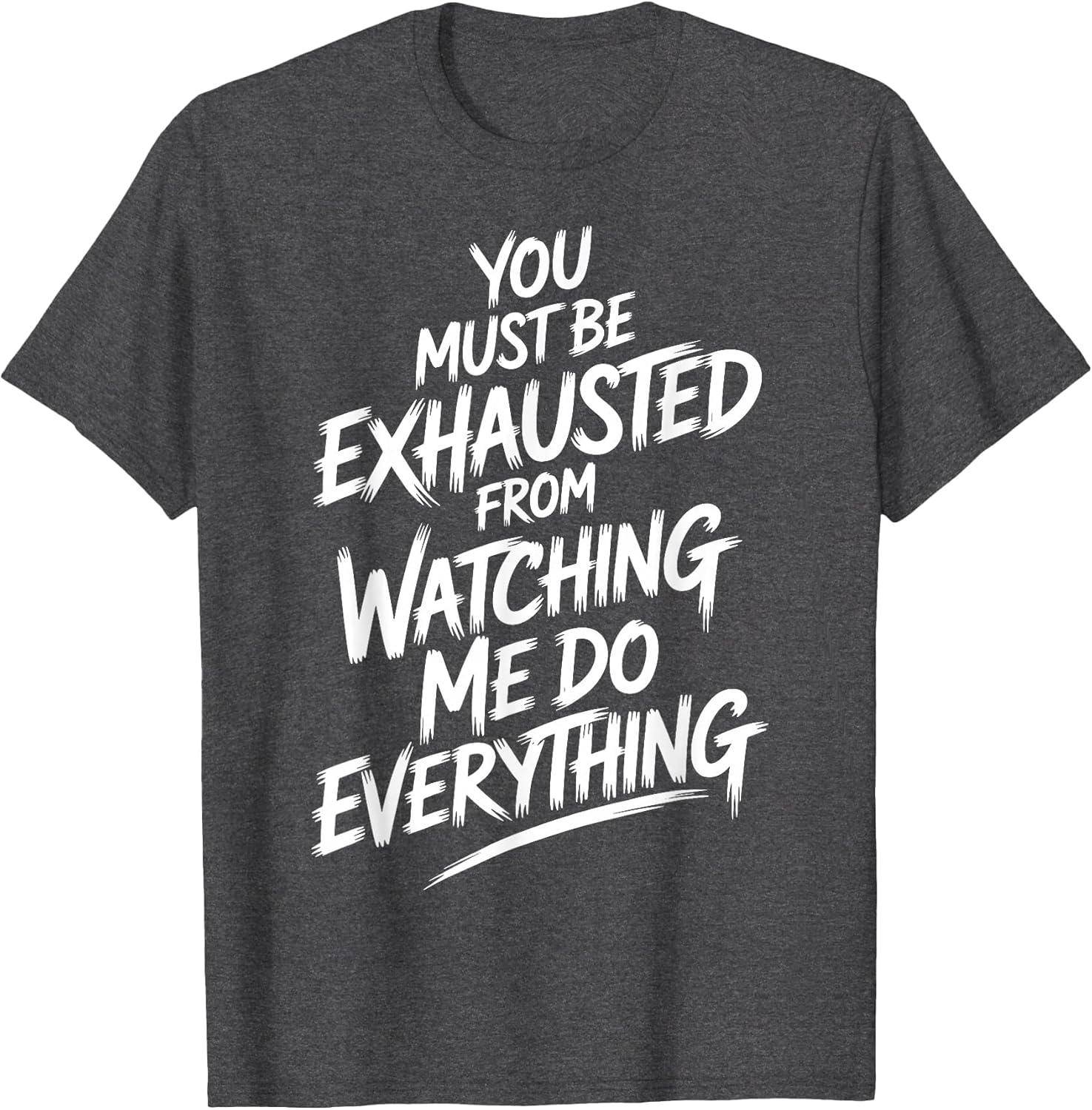 You Must Be Exhausted from Watching Me Do Everything