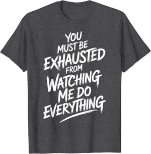 You Must Be Exhausted from Watching Me Do Everything