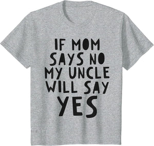If Mom Says No My Uncle Will Say Yes - Toddler Kids Uncle