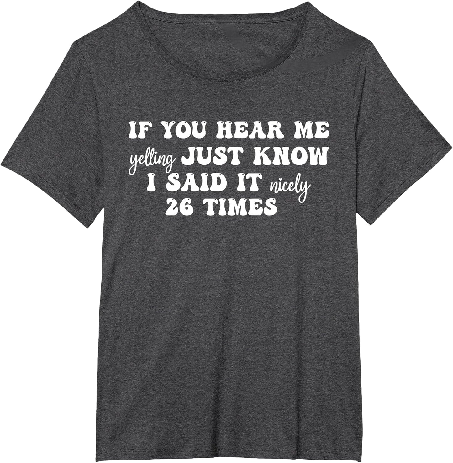 If You Hear Me Yelling Just Know I Said It Nicely 26 Times