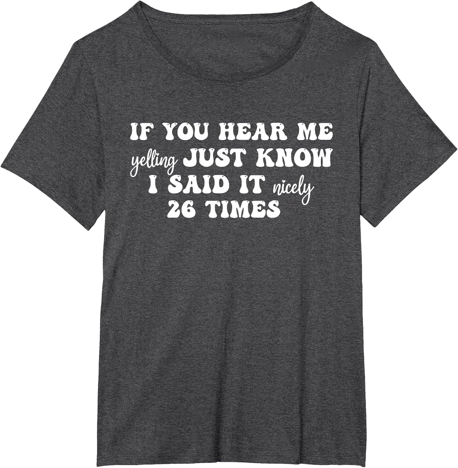 If You Hear Me Yelling Just Know I Said It Nicely 26 Times