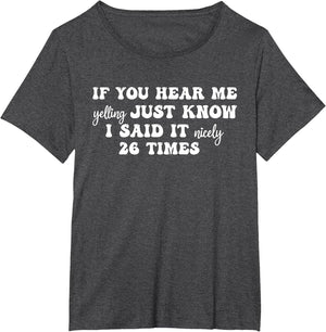 If You Hear Me Yelling Just Know I Said It Nicely 26 Times