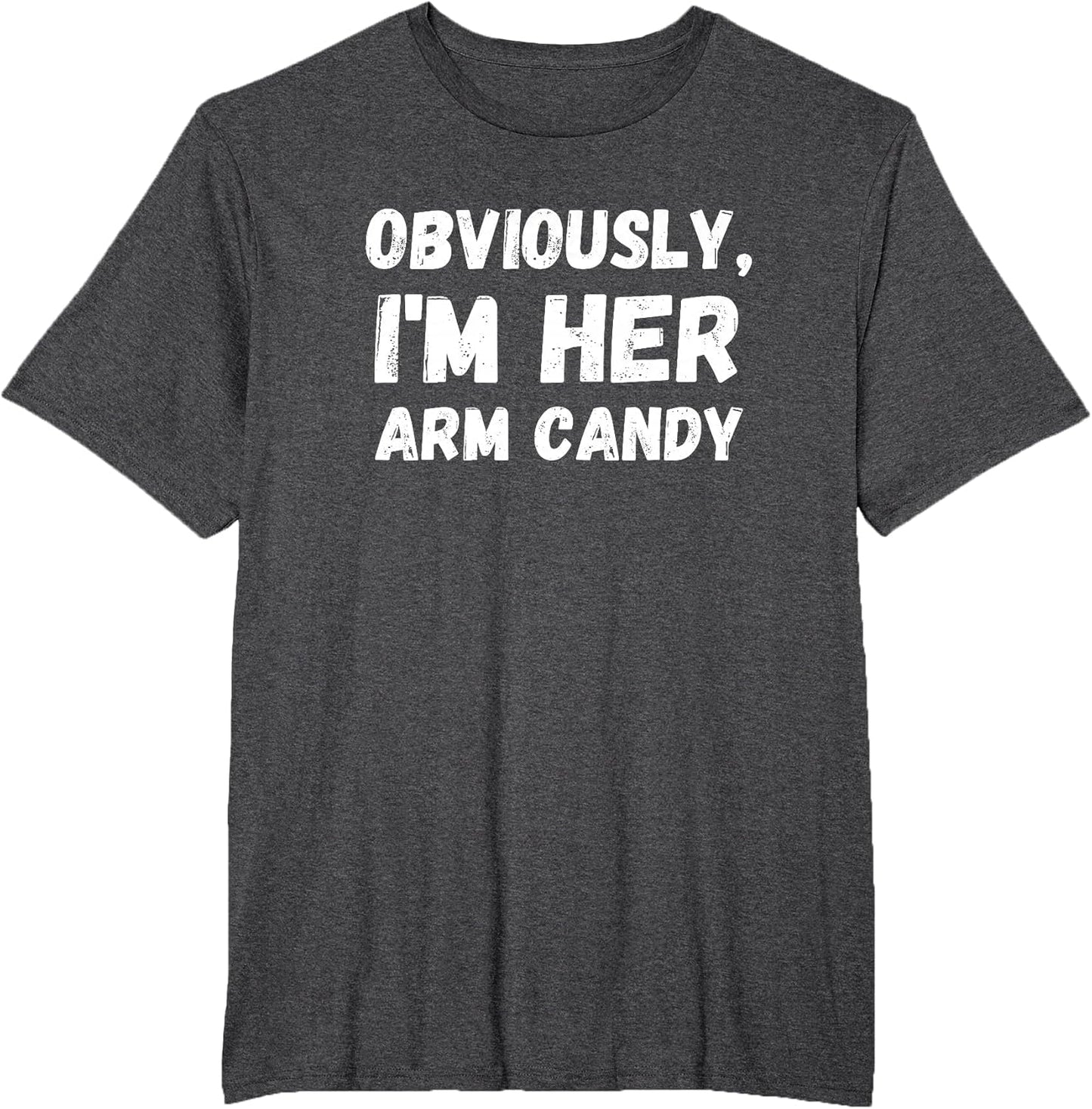 Funny Sarcastic Obviously, I'm Her Arm Candy Men