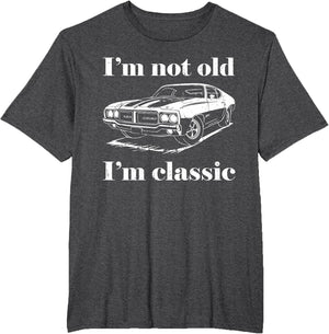 I'm Not Old I'm Classic Shirt Funny Men Women Old Man Lady