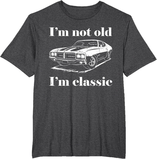 I'm Not Old I'm Classic Shirt Funny Men Women Old Man Lady
