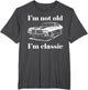 I'm Not Old I'm Classic Shirt Funny Men Women Old Man Lady
