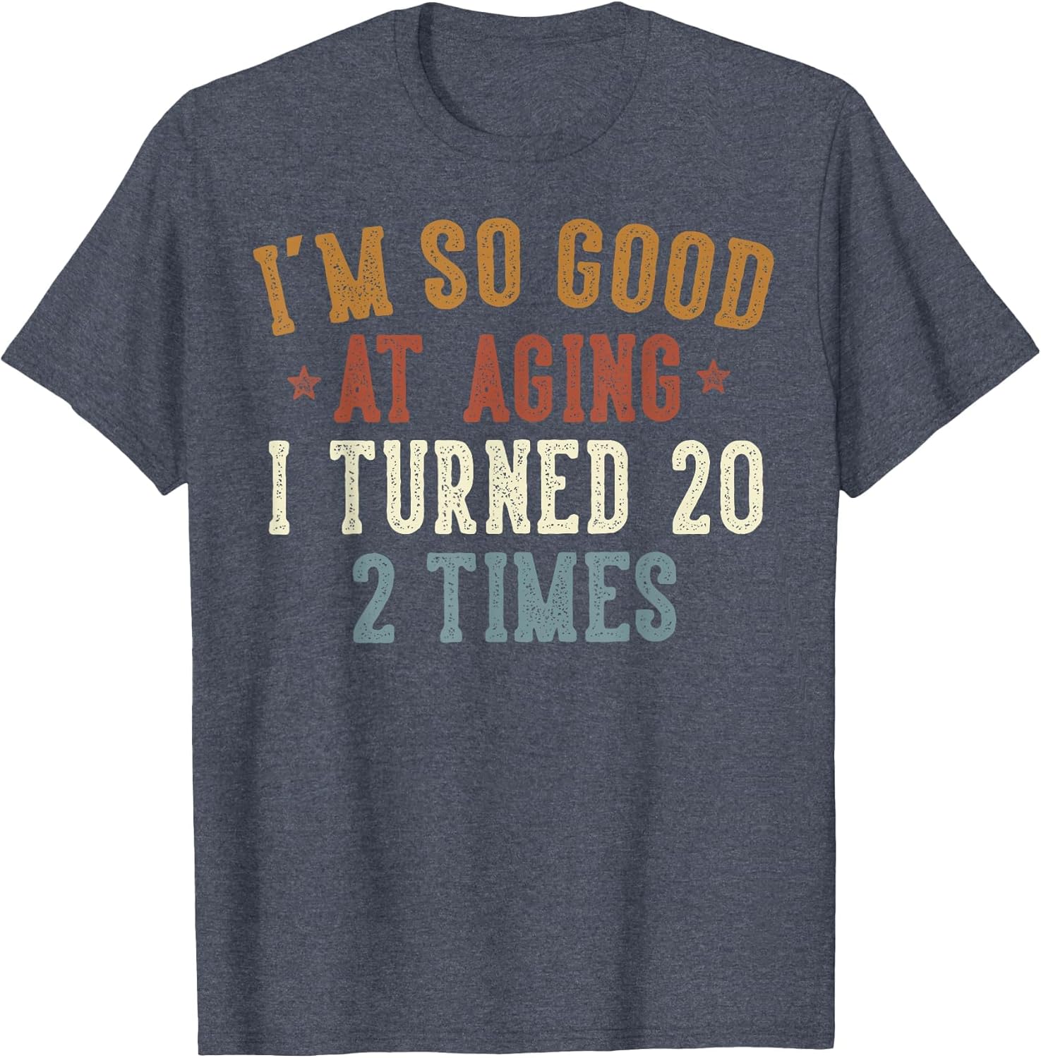 Im So Good at Aging I Turned 20 2 Times 40-Year-Old Birthday