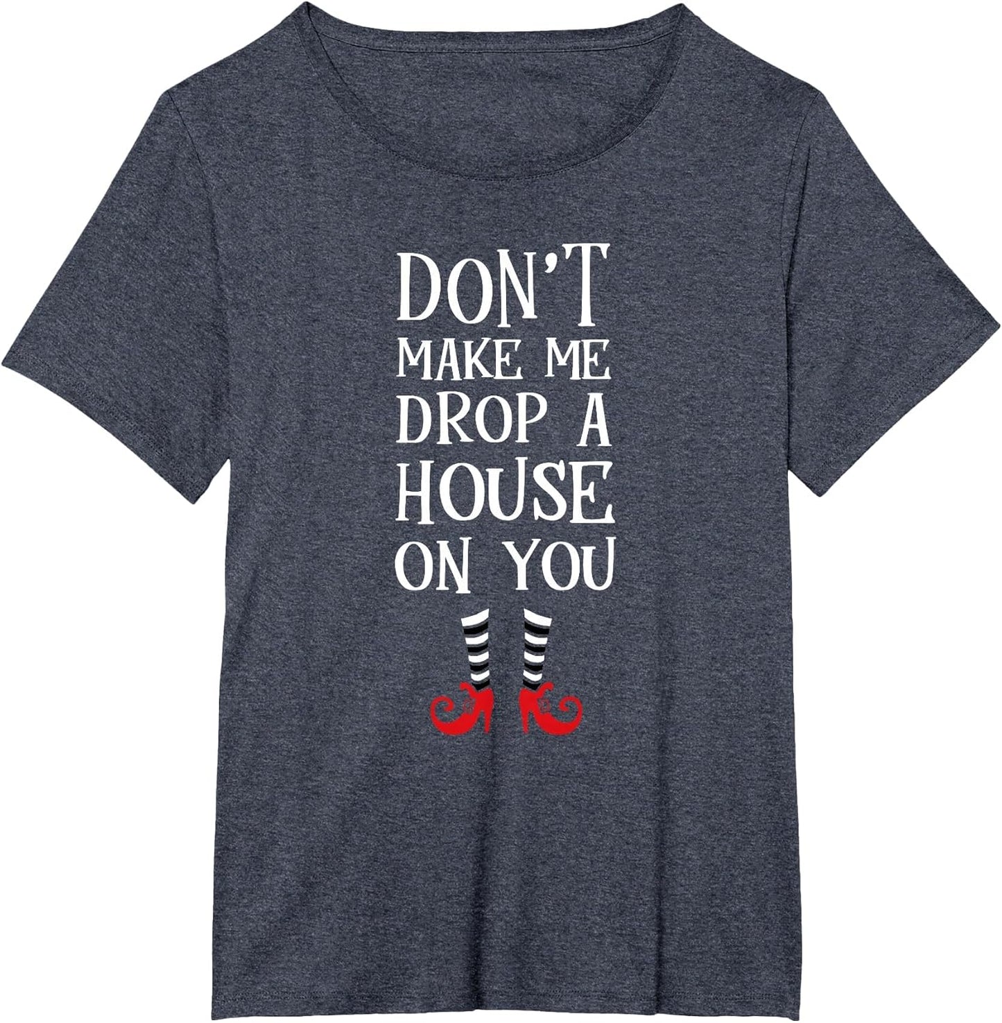 Don't Make Me Drop A House On You T Shirt Wicked Funny