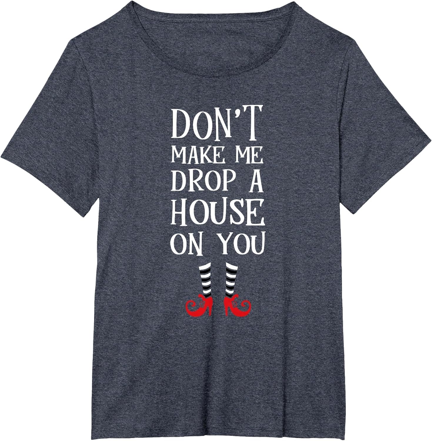 Don't Make Me Drop A House On You T Shirt Wicked Funny