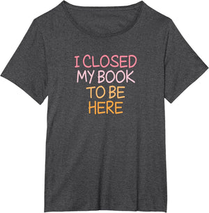 Vintage Funny I Closed My Book to Be Here