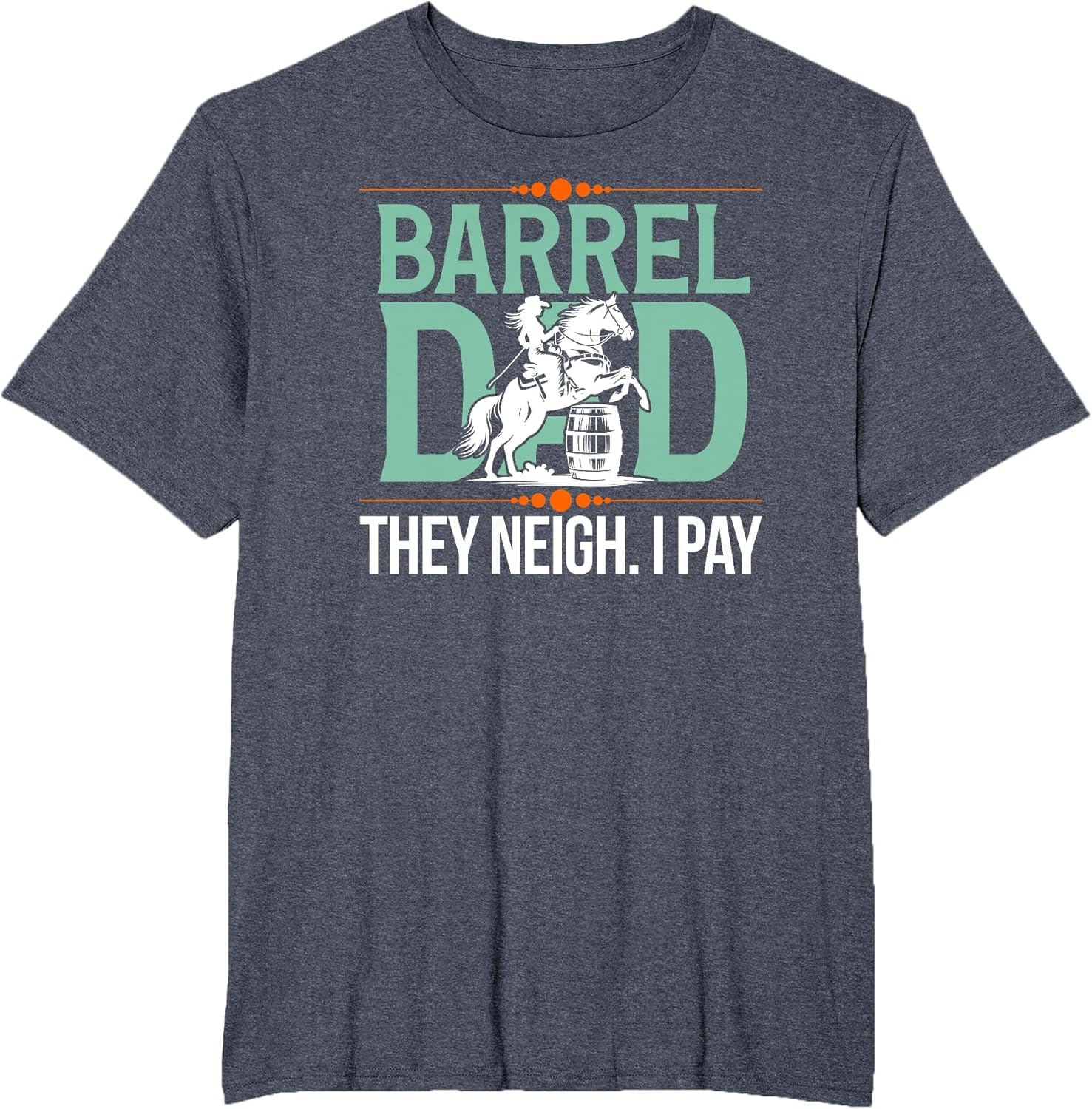 Barrel Racing Dad They Neigh I Pay Barrel Racer Father