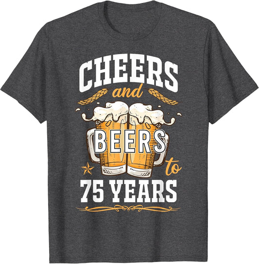 Cheers and Beers to 75 Year Old Birthday Drunk 75th B-Day