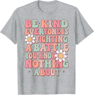 Be Kind Everyone is Fighting A Battle You Know Nothing About