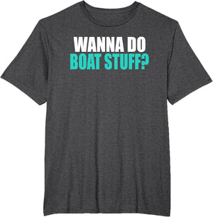 Wanna Do Boat Stuff Boating Lake River Funny Vacation