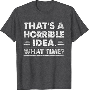 Thats A Horrible Idea What Time Funny