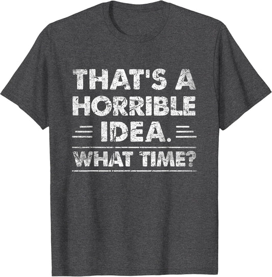 Thats A Horrible Idea What Time Funny
