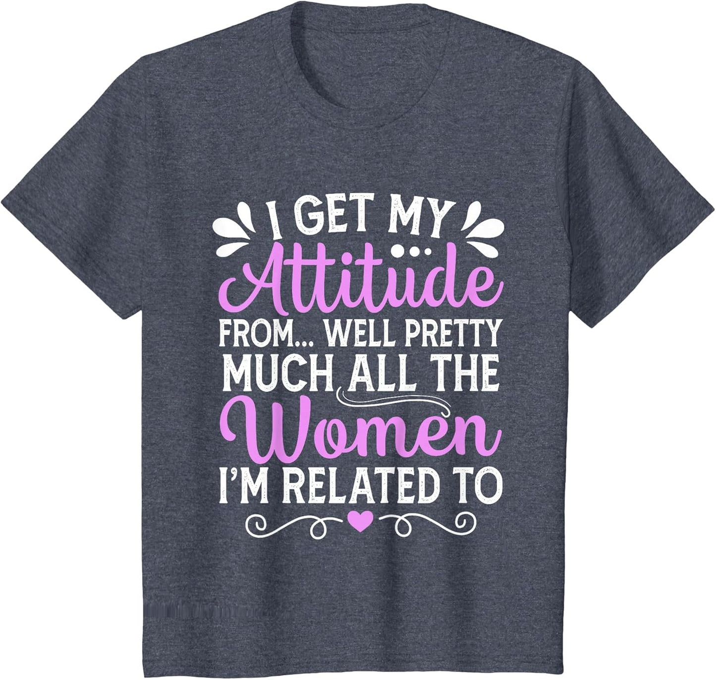 I Get My Attitude from All The Women Mom Sister Aunt Grandma