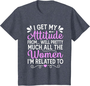 I Get My Attitude from All The Women Mom Sister Aunt Grandma