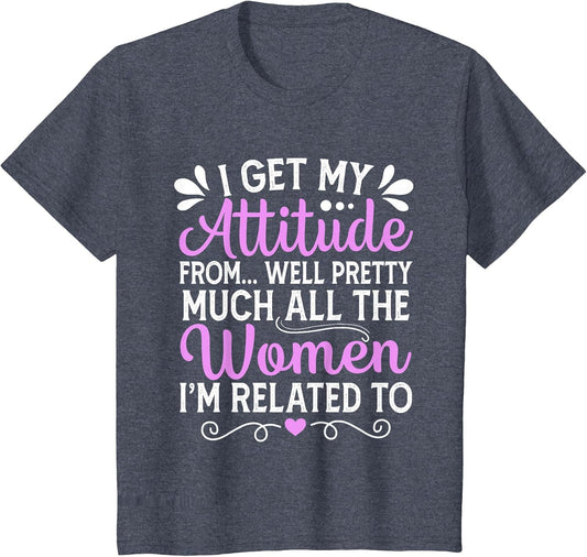 I Get My Attitude from All The Women Mom Sister Aunt Grandma