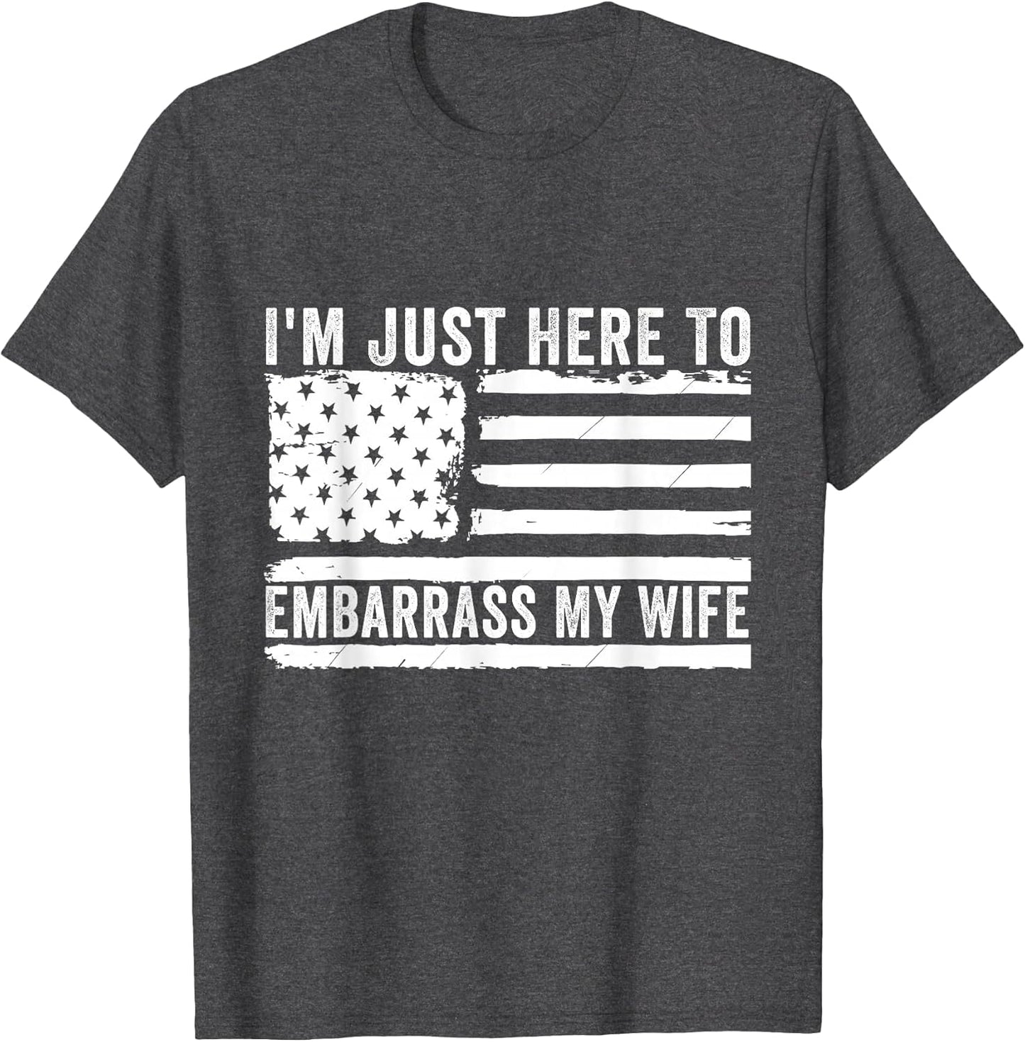 I'm Just Here to Embarrass My Wife Funny Husband Joke Humor