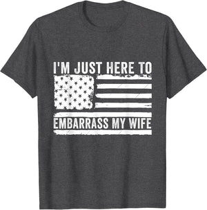 I'm Just Here to Embarrass My Wife Funny Husband Joke Humor