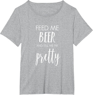 Feed Me Beer and Tell Me I'm Pretty Funny