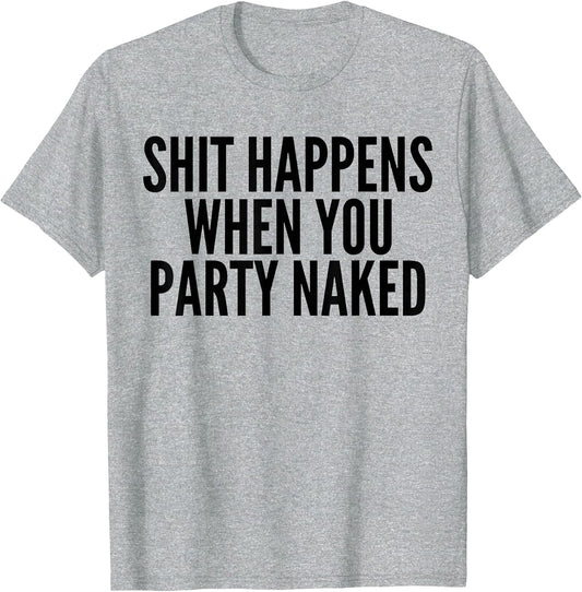 Shit Happens When You Party Naked Funny