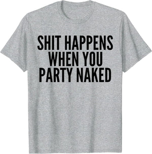 Shit Happens When You Party Naked Funny