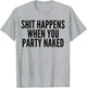 Shit Happens When You Party Naked Funny