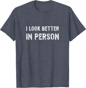 I Look Better in Person. Funny Virtual Shirt