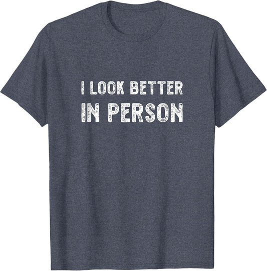 I Look Better in Person. Funny Virtual Shirt