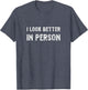 I Look Better in Person. Funny Virtual Shirt