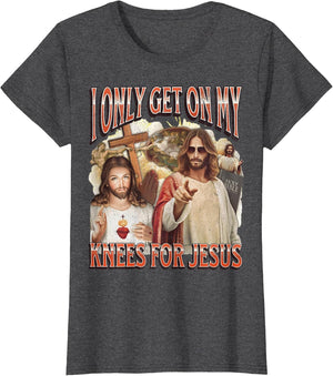 I Only Get On My Knees for Jesus Funny Offensive Adult Humor