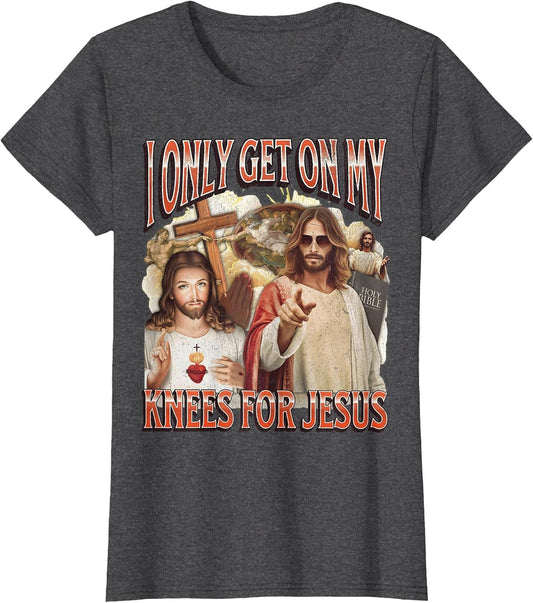 I Only Get On My Knees for Jesus Funny Offensive Adult Humor